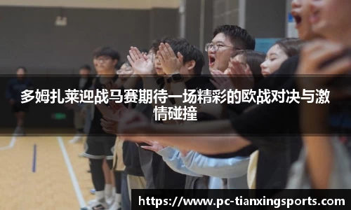 多姆扎莱迎战马赛期待一场精彩的欧战对决与激情碰撞